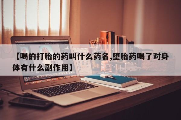 米非米索在线购买微信【喝的打胎的药叫什么药名,堕胎药喝了对身体有什么副作用】