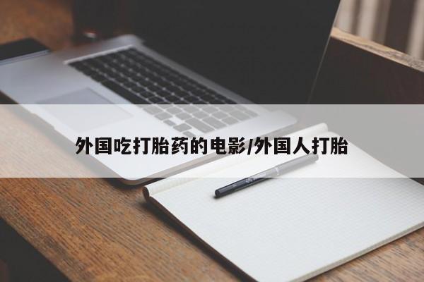 米非米索在线购买微信外国吃打胎药的电影/外国人打胎
