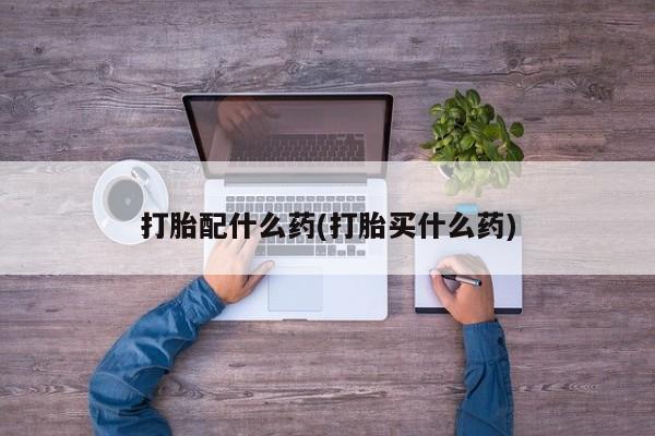 米非米索在线购买微信打胎配什么药(打胎买什么药)