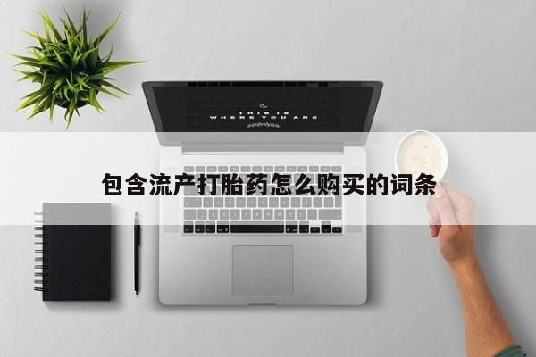 米非米索在线购买微信包含流产打胎药怎么购买的词条
