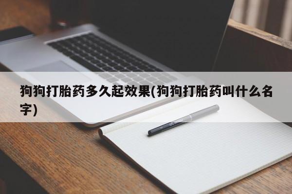 米非米索在线购买微信狗狗打胎药多久起效果(狗狗打胎药叫什么名字)