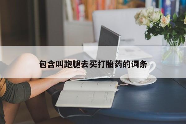 米非米索在线购买微信包含叫跑腿去买打胎药的词条