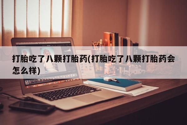 米非米索在线购买微信打胎吃了八颗打胎药(打胎吃了八颗打胎药会怎么样)