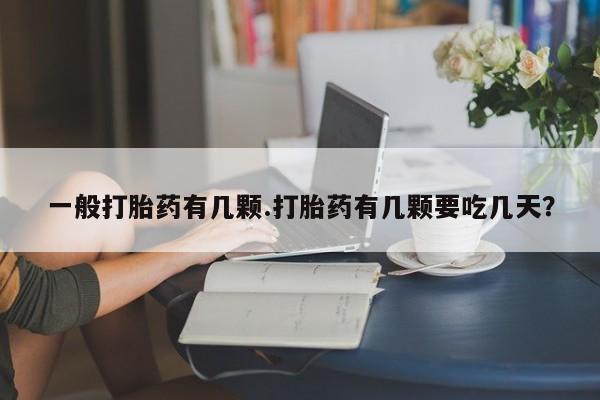 米非米索在线购买微信一般打胎药有几颗.打胎药有几颗要吃几天？