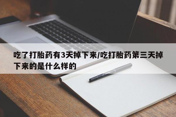 米非米索在线购买微信吃了打胎药有3天掉下来/吃打胎药第三天掉下来的是什么样的